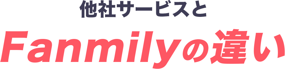他社サービスとFanmily（ファンミリー）の違い